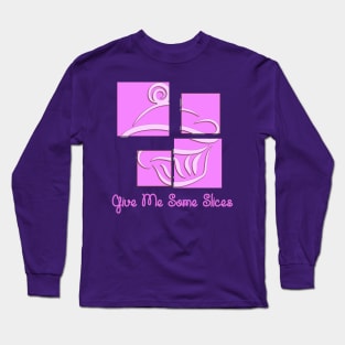 #3 GIVE ME SOME SLICE (CUPCAKE) Long Sleeve T-Shirt